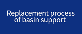 Installation and replacement process of basin support
