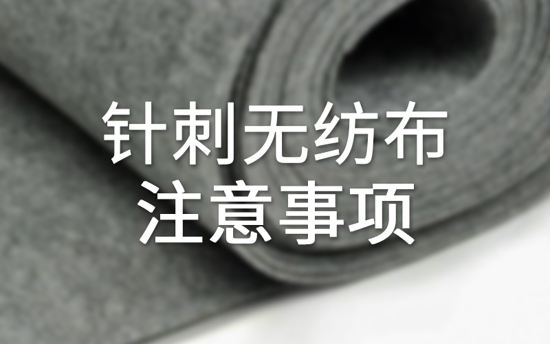 针刺无纺布使用注意事项