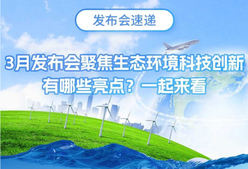 发布会速递丨3月发布会聚焦生态环境科技创新，有哪些亮点？一起来看