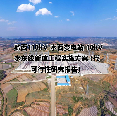 毕节黔西110kV-水西变电站-10kV-水东线新建工程实施方案（代可行性研究报告）
